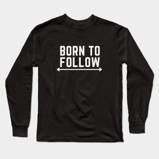 Born to follow Long Sleeve T-Shirt